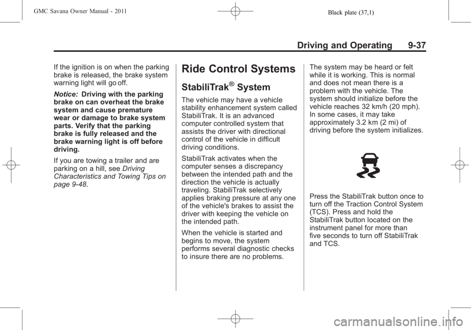 GMC SAVANA PASSENGER 2011  Owners Manual Black plate (37,1)GMC Savana Owner Manual - 2011
Driving and Operating 9-37
If the ignition is on when the parking
brake is released, the brake system
warning light will go off.
Notice:Driving with th