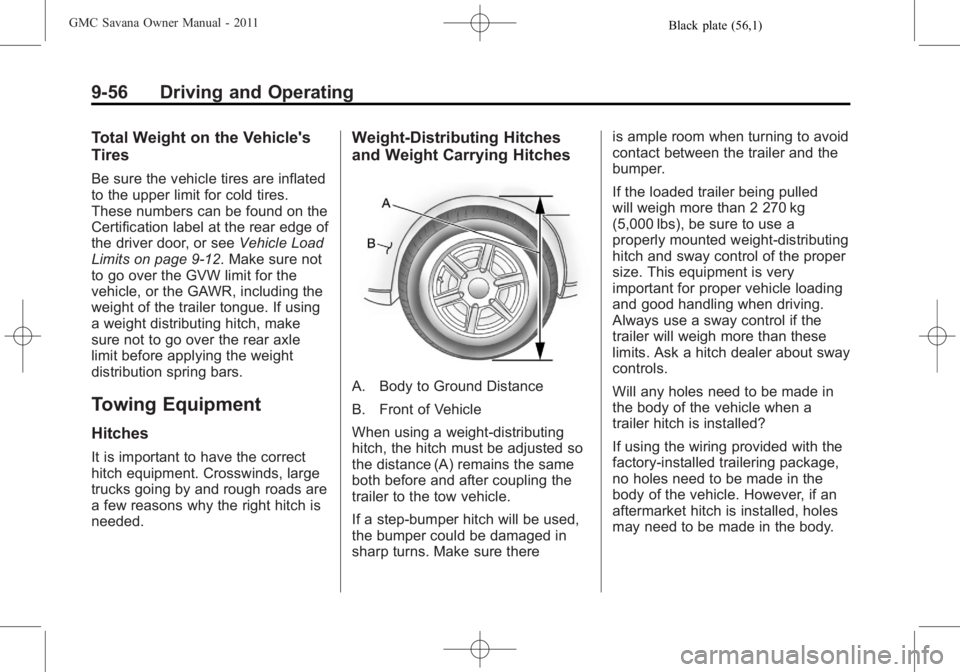 GMC SAVANA PASSENGER 2011 Owners Manual Black plate (56,1)GMC Savana Owner Manual - 2011
9-56 Driving and Operating
Total Weight on the Vehicle's
Tires
Be sure the vehicle tires are inflated
to the upper limit for cold tires.
These numb GMC SAVANA PASSENGER 2011 Owners Manual Black plate (56,1)GMC Savana Owner Manual - 2011
9-56 Driving and Operating
Total Weight on the Vehicle's
Tires
Be sure the vehicle tires are inflated
to the upper limit for cold tires.
These numb