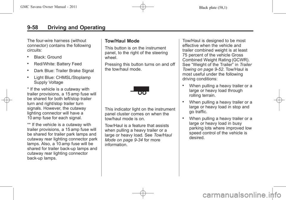 GMC SAVANA PASSENGER 2011 Owners Manual Black plate (58,1)GMC Savana Owner Manual - 2011
9-58 Driving and Operating
The four-wire harness (without
connector) contains the following
circuits:
.Black: Ground
.Red/White: Battery Feed
.Dark Blu GMC SAVANA PASSENGER 2011 Owners Manual Black plate (58,1)GMC Savana Owner Manual - 2011
9-58 Driving and Operating
The four-wire harness (without
connector) contains the following
circuits:
.Black: Ground
.Red/White: Battery Feed
.Dark Blu