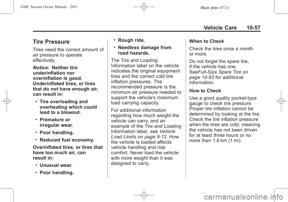 GMC SAVANA PASSENGER 2011 Owners Manual Black plate (57,1)GMC Savana Owner Manual - 2011
Vehicle Care 10-57
Tire Pressure
Tires need the correct amount of
air pressure to operate
effectively.
Notice:Neither tire
underinflation nor
overinfla