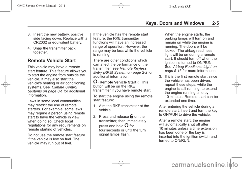 GMC SAVANA PASSENGER 2011  Owners Manual Black plate (5,1)GMC Savana Owner Manual - 2011
Keys, Doors and Windows 2-5
3. Insert the new battery, positiveside facing down. Replace with a
CR2032 or equivalent battery.
4. Snap the transmitter ba