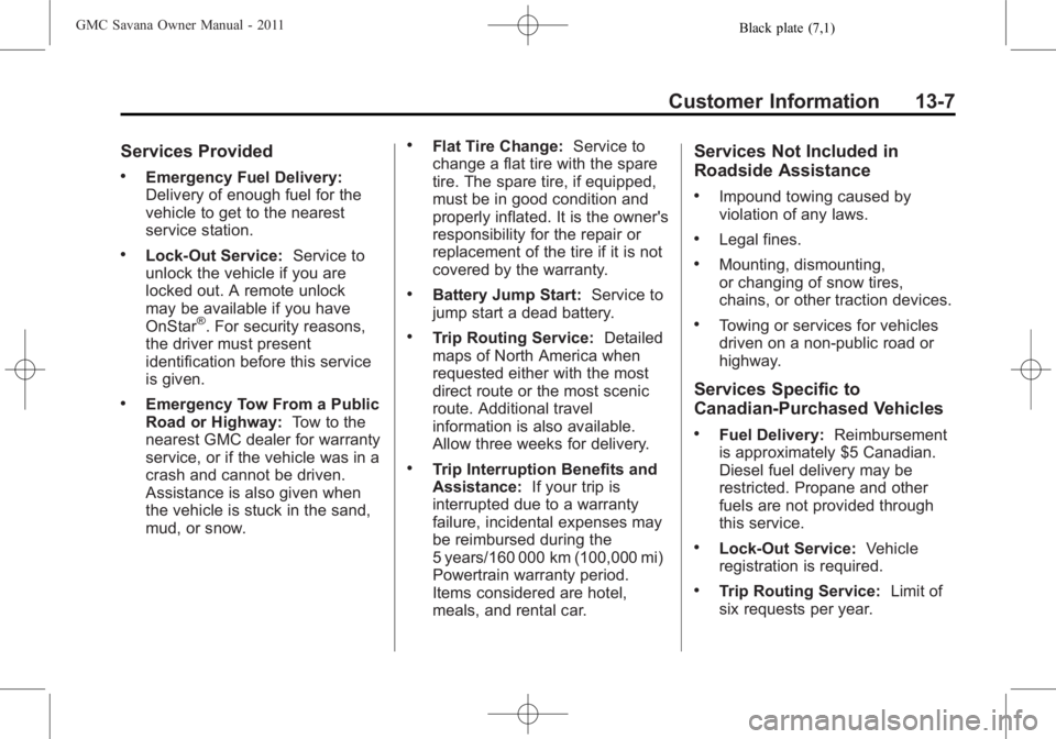 GMC SAVANA PASSENGER 2011  Owners Manual Black plate (7,1)GMC Savana Owner Manual - 2011
Customer Information 13-7
Services Provided
.Emergency Fuel Delivery:
Delivery of enough fuel for the
vehicle to get to the nearest
service station.
.Lo