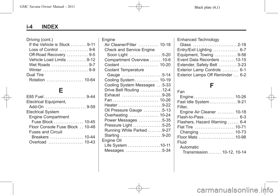 GMC SAVANA PASSENGER 2011 Owners Manual Black plate (4,1)GMC Savana Owner Manual - 2011
i-4 INDEX
Driving (cont.)If the Vehicle is Stuck . . . . . . . . . 9-11
Loss of Control . . . . . . . . . . . . . . . . 9-6
Off-Road Recovery . . . . . 