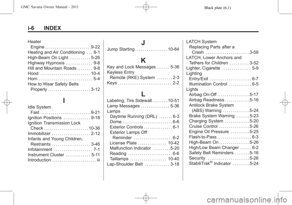 GMC SAVANA PASSENGER 2011 Owners Manual Black plate (6,1)GMC Savana Owner Manual - 2011
i-6 INDEX
HeaterEngine . . . . . . . . . . . . . . . . . . . . . . . . 9-22
Heating and Air Conditioning . . . 8-1
High-Beam On Light . . . . . . . . . 