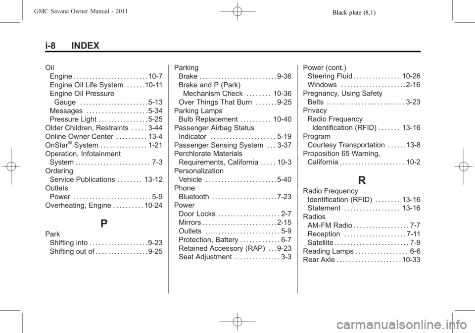 GMC SAVANA PASSENGER 2011 Owners Manual Black plate (8,1)GMC Savana Owner Manual - 2011
i-8 INDEX
OilEngine . . . . . . . . . . . . . . . . . . . . . . . . 10-7
Engine Oil Life System . . . . . .10-11
Engine Oil Pressure
Gauge . . . . . . .