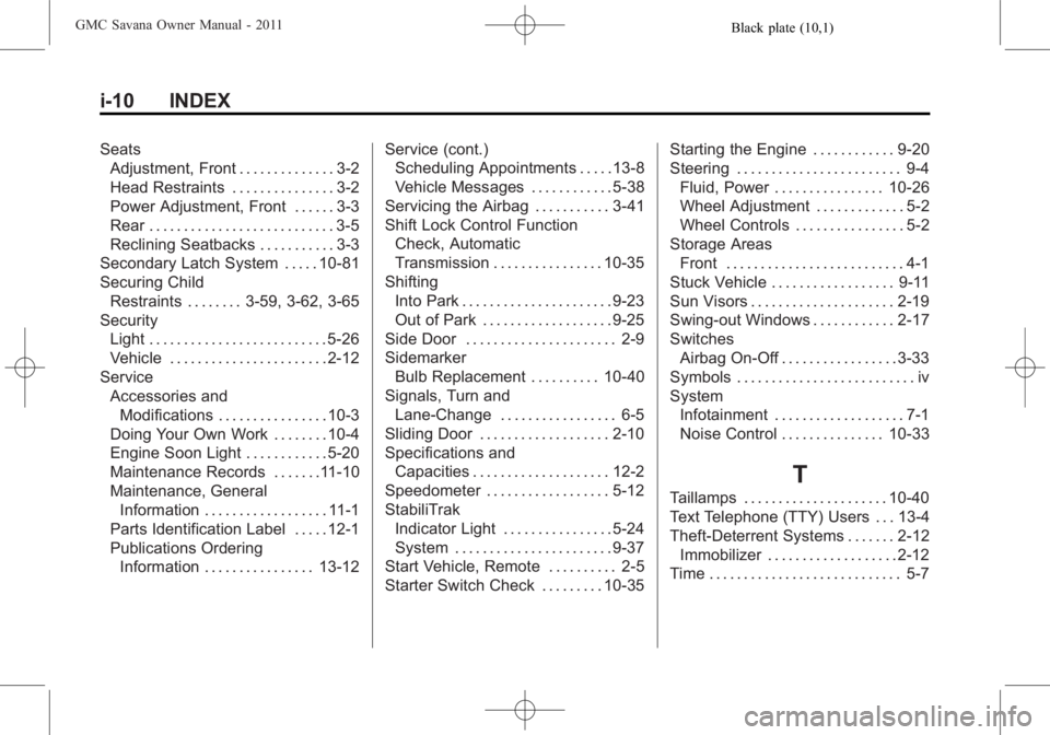 GMC SAVANA PASSENGER 2011  Owners Manual Black plate (10,1)GMC Savana Owner Manual - 2011
i-10 INDEX
SeatsAdjustment, Front . . . . . . . . . . . . . . 3-2
Head Restraints . . . . . . . . . . . . . . . 3-2
Power Adjustment, Front . . . . . .