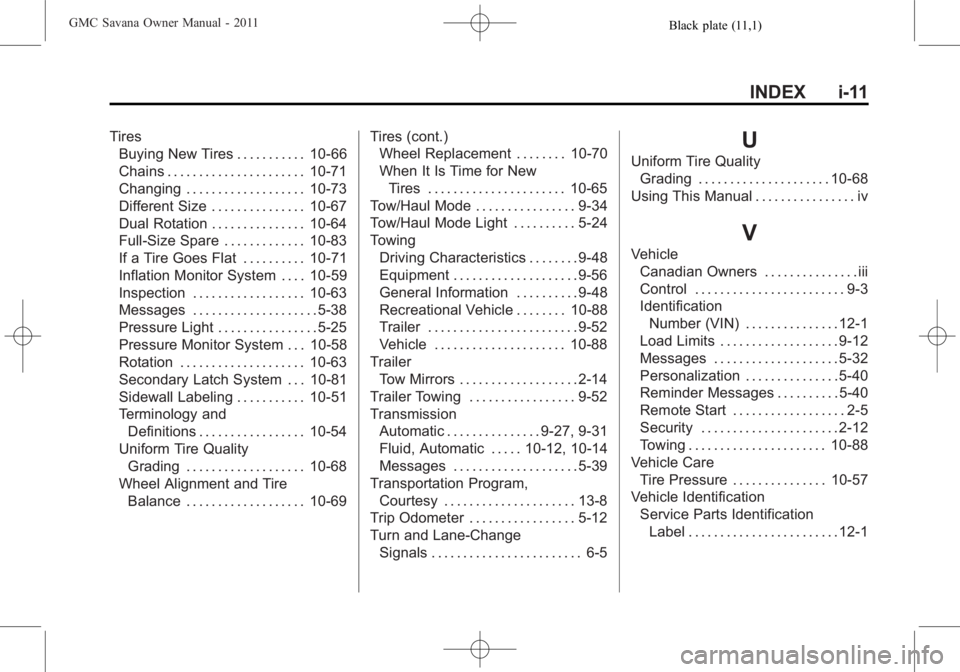 GMC SAVANA PASSENGER 2011  Owners Manual Black plate (11,1)GMC Savana Owner Manual - 2011
INDEX i-11
TiresBuying New Tires . . . . . . . . . . . 10-66
Chains . . . . . . . . . . . . . . . . . . . . . . 10-71
Changing . . . . . . . . . . . . 