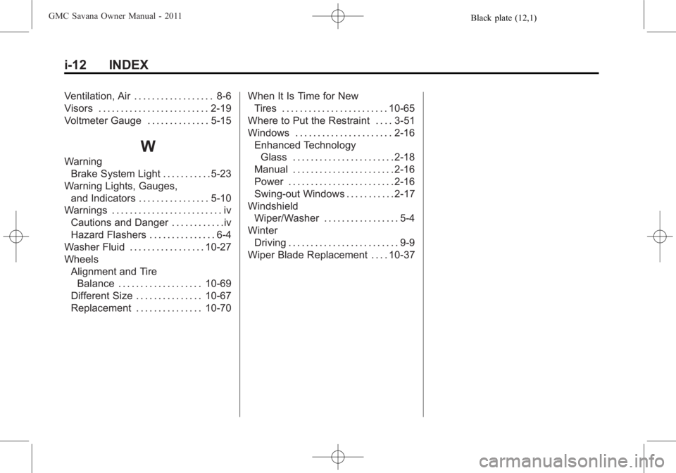 GMC SAVANA PASSENGER 2011  Owners Manual Black plate (12,1)GMC Savana Owner Manual - 2011
i-12 INDEX
Ventilation, Air . . . . . . . . . . . . . . . . . . 8-6
Visors . . . . . . . . . . . . . . . . . . . . . . . . . 2-19
Voltmeter Gauge . . .