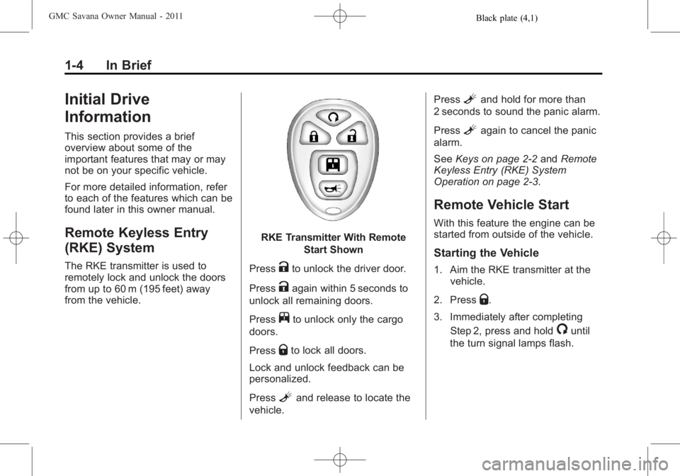 GMC SAVANA PASSENGER 2011 Owners Manual Black plate (4,1)GMC Savana Owner Manual - 2011
1-4 In Brief
Initial Drive
Information
This section provides a brief
overview about some of the
important features that may or may
not be on your specif GMC SAVANA PASSENGER 2011 Owners Manual Black plate (4,1)GMC Savana Owner Manual - 2011
1-4 In Brief
Initial Drive
Information
This section provides a brief
overview about some of the
important features that may or may
not be on your specif