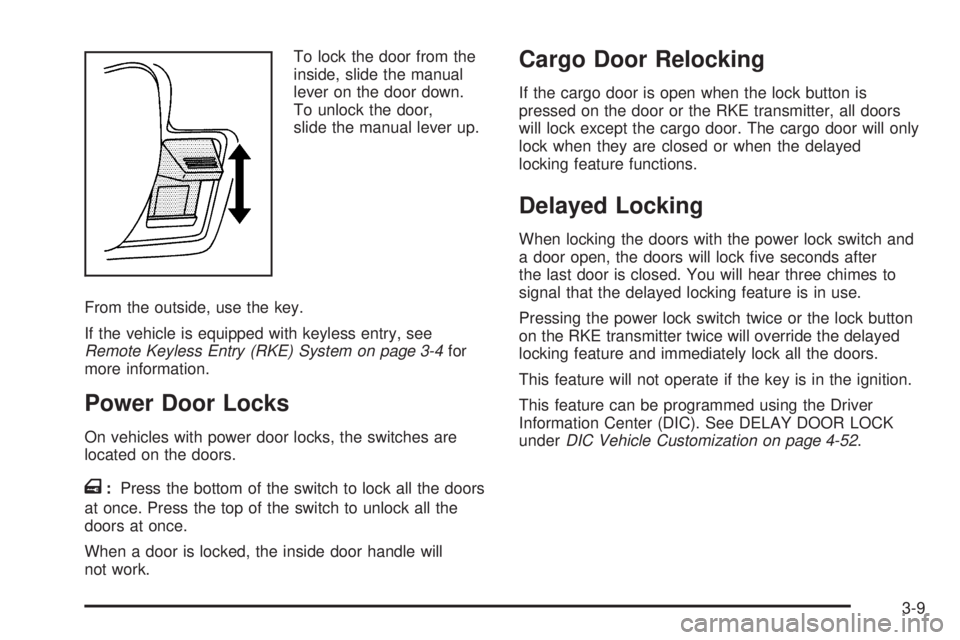 GMC SAVANA PASSENGER 2010 Owners Manual To lock the door from the
inside, slide the manual
lever on the door down.
To unlock the door,
slide the manual lever up.
From the outside, use the key.
If the vehicle is equipped with keyless entry, GMC SAVANA PASSENGER 2010 Owners Manual To lock the door from the
inside, slide the manual
lever on the door down.
To unlock the door,
slide the manual lever up.
From the outside, use the key.
If the vehicle is equipped with keyless entry,