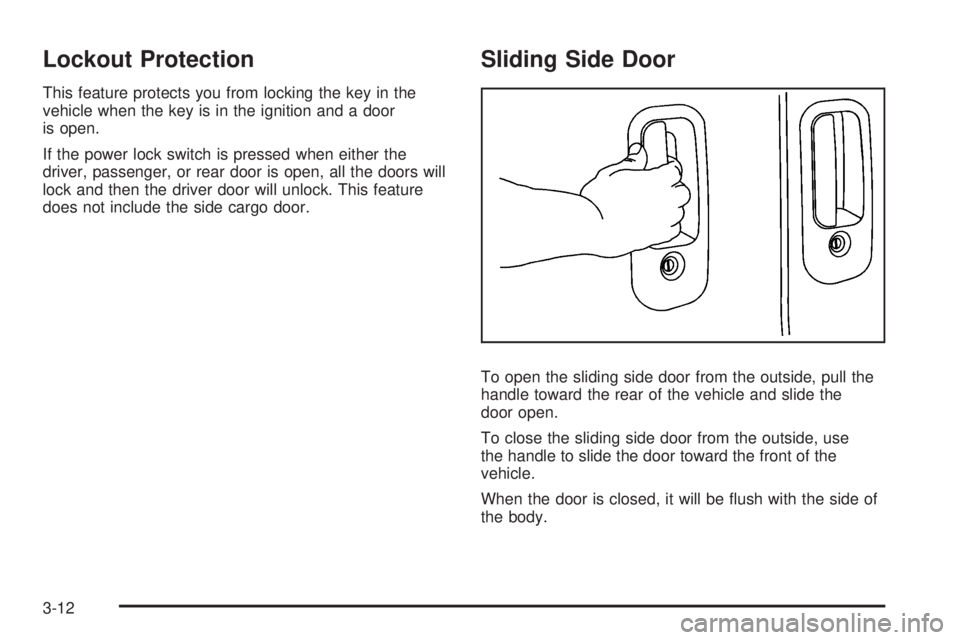 GMC SAVANA PASSENGER 2010 Owners Manual Lockout Protection
This feature protects you from locking the key in the
vehicle when the key is in the ignition and a door
is open.
If the power lock switch is pressed when either the
driver, passeng GMC SAVANA PASSENGER 2010 Owners Manual Lockout Protection
This feature protects you from locking the key in the
vehicle when the key is in the ignition and a door
is open.
If the power lock switch is pressed when either the
driver, passeng