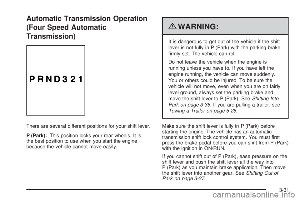 GMC SAVANA PASSENGER 2010 Owners Manual Automatic Transmission Operation
(Four Speed Automatic
Transmission)
There are several different positions for your shift lever.
P (Park):This position locks your rear wheels. It is
the best position GMC SAVANA PASSENGER 2010 Owners Manual Automatic Transmission Operation
(Four Speed Automatic
Transmission)
There are several different positions for your shift lever.
P (Park):This position locks your rear wheels. It is
the best position