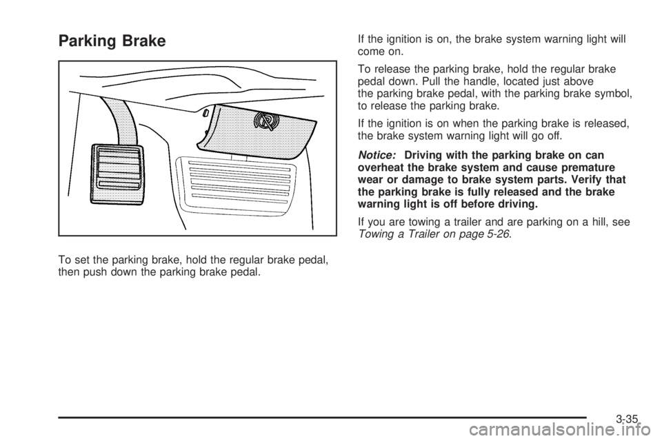 GMC SAVANA PASSENGER 2010 Owners Manual Parking Brake
To set the parking brake, hold the regular brake pedal,
then push down the parking brake pedal.If the ignition is on, the brake system warning light will
come on.
To release the parking GMC SAVANA PASSENGER 2010 Owners Manual Parking Brake
To set the parking brake, hold the regular brake pedal,
then push down the parking brake pedal.If the ignition is on, the brake system warning light will
come on.
To release the parking