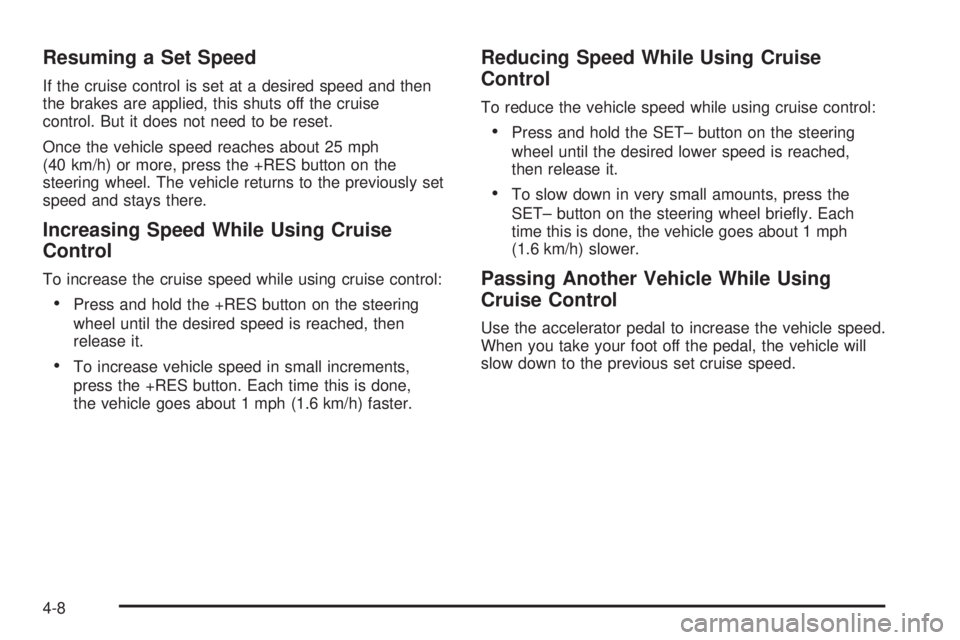 GMC SAVANA PASSENGER 2010 Owners Manual Resuming a Set Speed
If the cruise control is set at a desired speed and then
the brakes are applied, this shuts off the cruise
control. But it does not need to be reset.
Once the vehicle speed reache GMC SAVANA PASSENGER 2010 Owners Manual Resuming a Set Speed
If the cruise control is set at a desired speed and then
the brakes are applied, this shuts off the cruise
control. But it does not need to be reset.
Once the vehicle speed reache