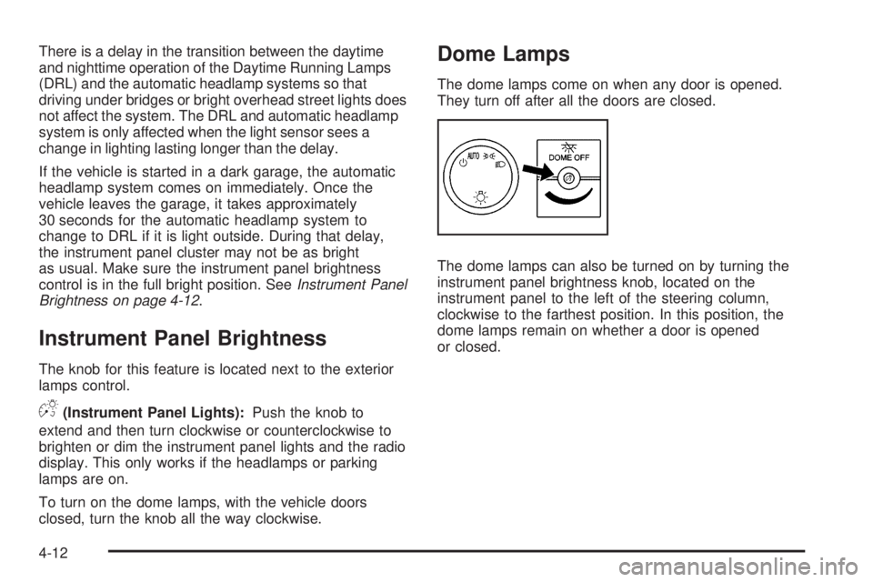 GMC SAVANA PASSENGER 2010 Owners Manual There is a delay in the transition between the daytime
and nighttime operation of the Daytime Running Lamps
(DRL) and the automatic headlamp systems so that
driving under bridges or bright overhead st GMC SAVANA PASSENGER 2010 Owners Manual There is a delay in the transition between the daytime
and nighttime operation of the Daytime Running Lamps
(DRL) and the automatic headlamp systems so that
driving under bridges or bright overhead st