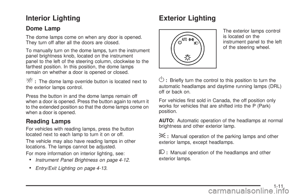 GMC SAVANA PASSENGER 2010  Owners Manual Interior Lighting
Dome Lamp
The dome lamps come on when any door is opened.
They turn off after all the doors are closed.
To manually turn on the dome lamps, turn the instrument
panel brightness knob,