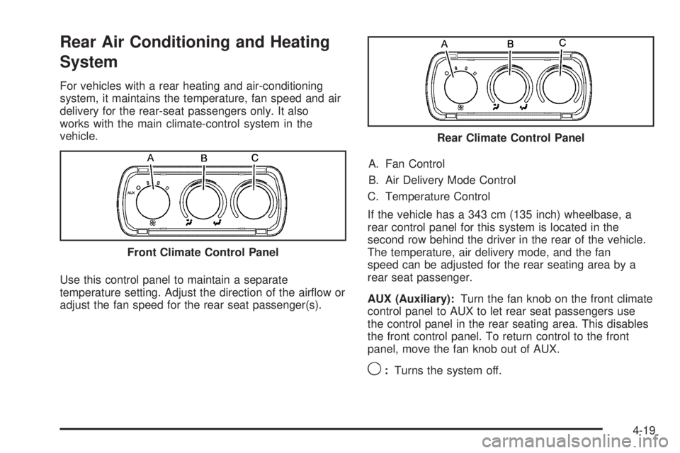 GMC SAVANA PASSENGER 2010 Owners Manual Rear Air Conditioning and Heating
System
For vehicles with a rear heating and air-conditioning
system, it maintains the temperature, fan speed and air
delivery for the rear-seat passengers only. It al GMC SAVANA PASSENGER 2010 Owners Manual Rear Air Conditioning and Heating
System
For vehicles with a rear heating and air-conditioning
system, it maintains the temperature, fan speed and air
delivery for the rear-seat passengers only. It al