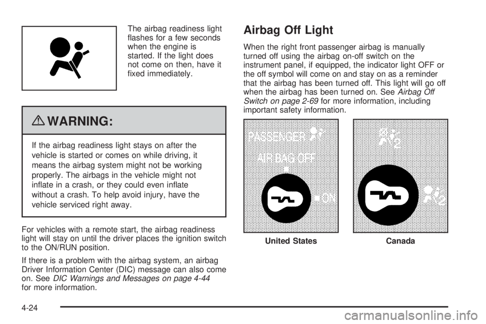 GMC SAVANA PASSENGER 2010 Owners Manual The airbag readiness light
flashes for a few seconds
when the engine is
started. If the light does
not come on then, have it
fixed immediately.
{WARNING:
If the airbag readiness light stays on after GMC SAVANA PASSENGER 2010 Owners Manual The airbag readiness light
flashes for a few seconds
when the engine is
started. If the light does
not come on then, have it
fixed immediately.
{WARNING:
If the airbag readiness light stays on after