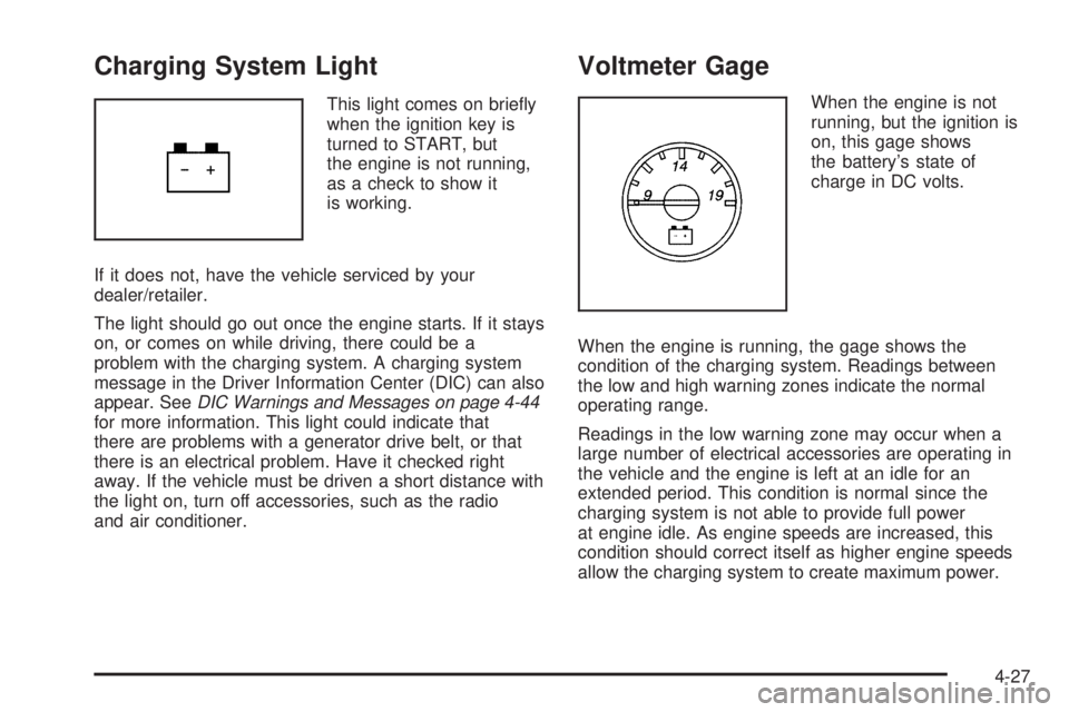 GMC SAVANA PASSENGER 2010 Owners Manual Charging System Light
This light comes on briefly
when the ignition key is
turned to START, but
the engine is not running,
as a check to show it
is working.
If it does not, have the vehicle serviced GMC SAVANA PASSENGER 2010 Owners Manual Charging System Light
This light comes on briefly
when the ignition key is
turned to START, but
the engine is not running,
as a check to show it
is working.
If it does not, have the vehicle serviced