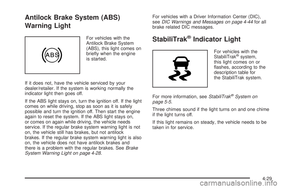 GMC SAVANA PASSENGER 2010 Owners Manual Antilock Brake System (ABS)
Warning Light
For vehicles with the
Antilock Brake System
(ABS), this light comes on
briefly when the engine
is started.
If it does not, have the vehicle serviced by your
GMC SAVANA PASSENGER 2010 Owners Manual Antilock Brake System (ABS)
Warning Light
For vehicles with the
Antilock Brake System
(ABS), this light comes on
briefly when the engine
is started.
If it does not, have the vehicle serviced by your