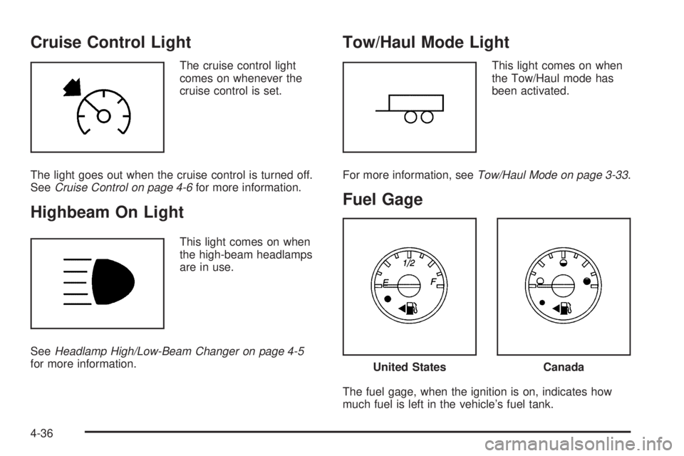 GMC SAVANA PASSENGER 2010 Owners Manual Cruise Control Light
The cruise control light
comes on whenever the
cruise control is set.
The light goes out when the cruise control is turned off.
SeeCruise Control on page 4-6for more information.
GMC SAVANA PASSENGER 2010 Owners Manual Cruise Control Light
The cruise control light
comes on whenever the
cruise control is set.
The light goes out when the cruise control is turned off.
SeeCruise Control on page 4-6for more information.
