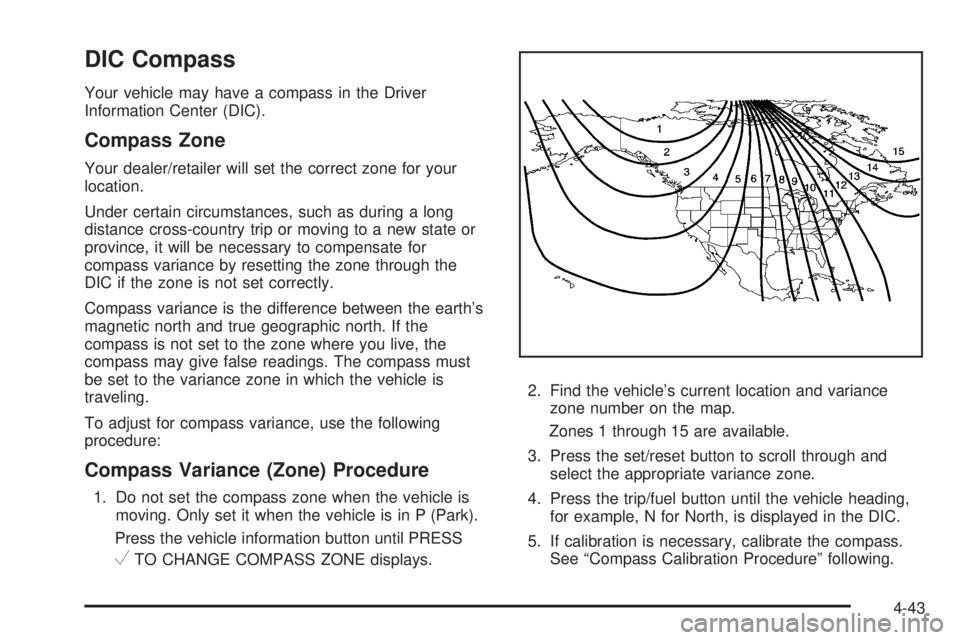 GMC SAVANA PASSENGER 2010 Owners Manual DIC Compass
Your vehicle may have a compass in the Driver
Information Center (DIC).
Compass Zone
Your dealer/retailer will set the correct zone for your
location.
Under certain circumstances, such as GMC SAVANA PASSENGER 2010 Owners Manual DIC Compass
Your vehicle may have a compass in the Driver
Information Center (DIC).
Compass Zone
Your dealer/retailer will set the correct zone for your
location.
Under certain circumstances, such as