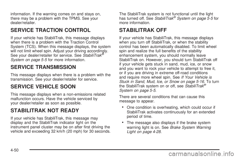 GMC SAVANA PASSENGER 2010 Owners Manual information. If the warning comes on and stays on,
there may be a problem with the TPMS. See your
dealer/retailer.
SERVICE TRACTION CONTROL
If your vehicle has StabiliTrak, this message displays
when GMC SAVANA PASSENGER 2010 Owners Manual information. If the warning comes on and stays on,
there may be a problem with the TPMS. See your
dealer/retailer.
SERVICE TRACTION CONTROL
If your vehicle has StabiliTrak, this message displays
when