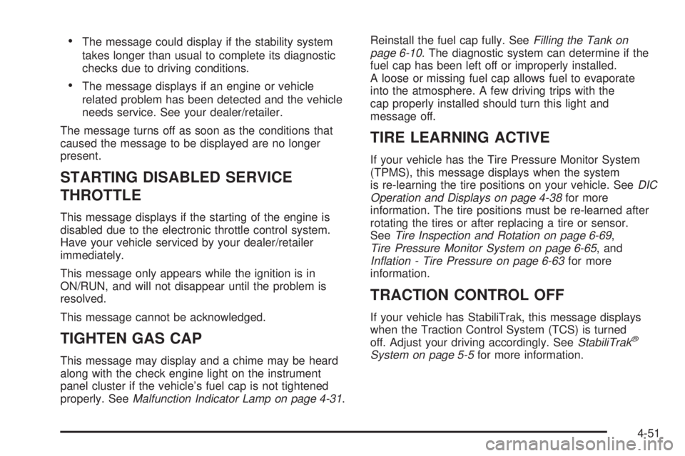 GMC SAVANA PASSENGER 2010 Owners Manual •The message could display if the stability system
takes longer than usual to complete its diagnostic
checks due to driving conditions.
•The message displays if an engine or vehicle
related proble GMC SAVANA PASSENGER 2010 Owners Manual •The message could display if the stability system
takes longer than usual to complete its diagnostic
checks due to driving conditions.
•The message displays if an engine or vehicle
related proble