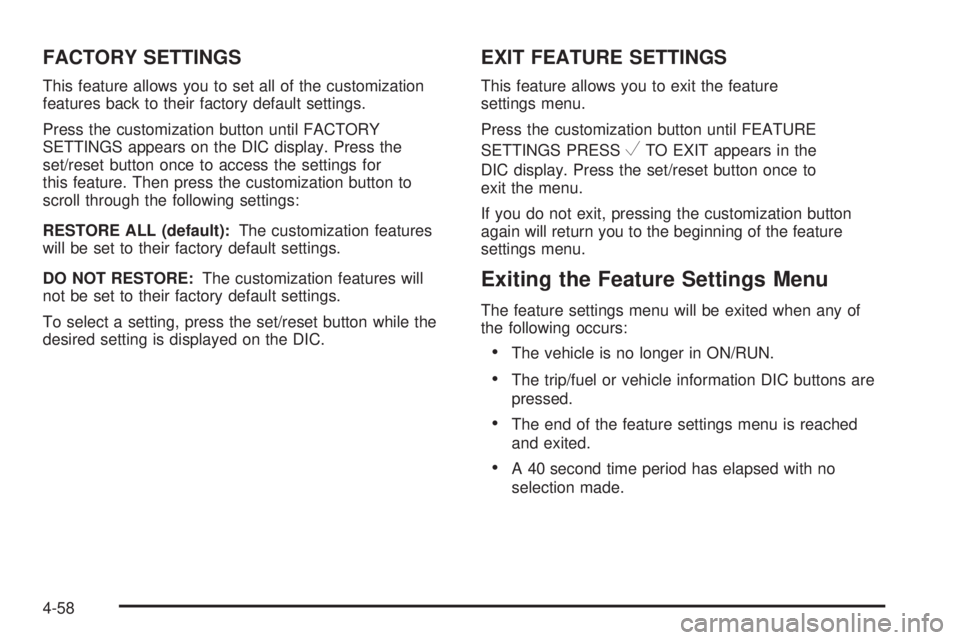 GMC SAVANA PASSENGER 2010 Owners Manual FACTORY SETTINGS
This feature allows you to set all of the customization
features back to their factory default settings.
Press the customization button until FACTORY
SETTINGS appears on the DIC displ GMC SAVANA PASSENGER 2010 Owners Manual FACTORY SETTINGS
This feature allows you to set all of the customization
features back to their factory default settings.
Press the customization button until FACTORY
SETTINGS appears on the DIC displ