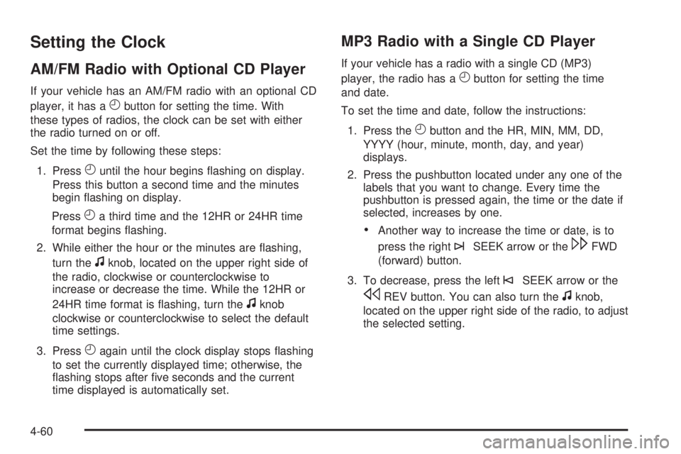GMC SAVANA PASSENGER 2010 Owners Manual Setting the Clock
AM/FM Radio with Optional CD Player
If your vehicle has an AM/FM radio with an optional CD
player, it has a
Hbutton for setting the time. With
these types of radios, the clock can be GMC SAVANA PASSENGER 2010 Owners Manual Setting the Clock
AM/FM Radio with Optional CD Player
If your vehicle has an AM/FM radio with an optional CD
player, it has a
Hbutton for setting the time. With
these types of radios, the clock can be