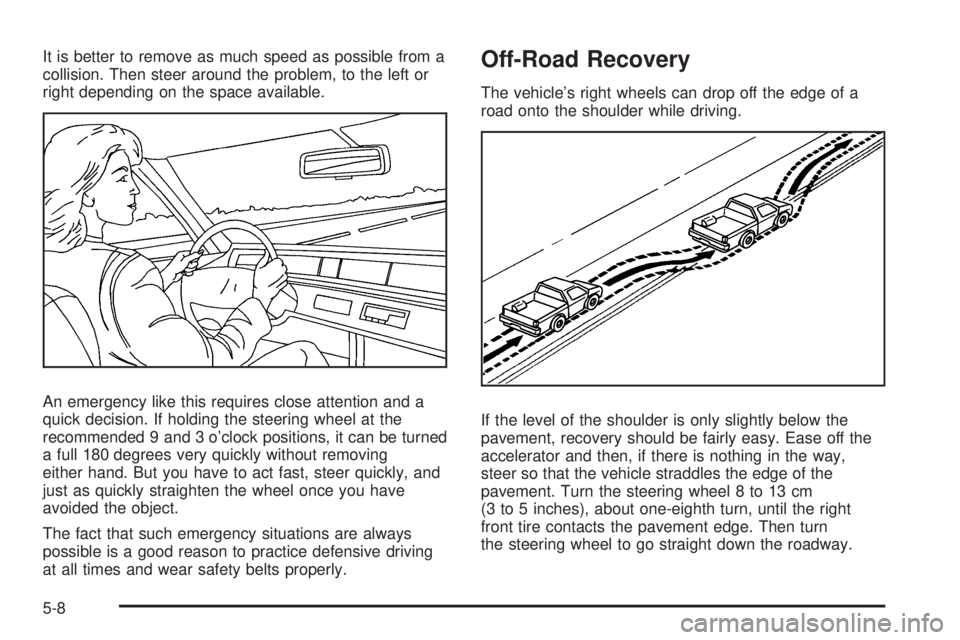 GMC SAVANA PASSENGER 2010  Owners Manual It is better to remove as much speed as possible from a
collision. Then steer around the problem, to the left or
right depending on the space available.
An emergency like this requires close attention