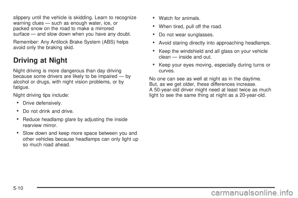 GMC SAVANA PASSENGER 2010  Owners Manual slippery until the vehicle is skidding. Learn to recognize
warning clues — such as enough water, ice, or
packed snow on the road to make a mirrored
surface — and slow down when you have any doubt.