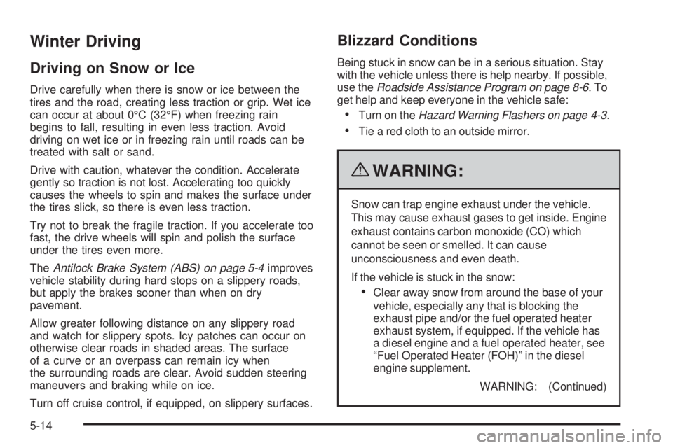 GMC SAVANA PASSENGER 2010  Owners Manual Winter Driving
Driving on Snow or Ice
Drive carefully when there is snow or ice between the
tires and the road, creating less traction or grip. Wet ice
can occur at about 0°C (32°F) when freezing ra