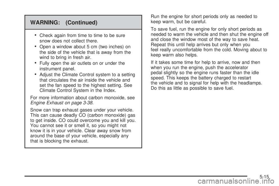 GMC SAVANA PASSENGER 2010  Owners Manual WARNING: (Continued)
•
Check again from time to time to be sure
snow does not collect there.
•Open a window about 5 cm (two inches) on
the side of the vehicle that is away from the
wind to bring i