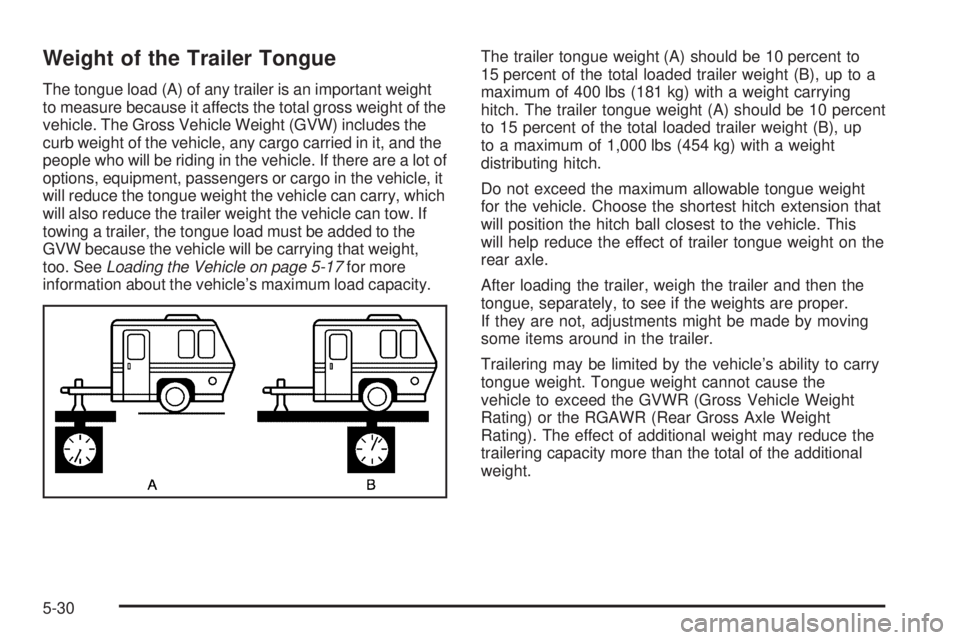 GMC SAVANA PASSENGER 2010 Owners Manual Weight of the Trailer Tongue
The tongue load (A) of any trailer is an important weight
to measure because it affects the total gross weight of the
vehicle. The Gross Vehicle Weight (GVW) includes the
GMC SAVANA PASSENGER 2010 Owners Manual Weight of the Trailer Tongue
The tongue load (A) of any trailer is an important weight
to measure because it affects the total gross weight of the
vehicle. The Gross Vehicle Weight (GVW) includes the