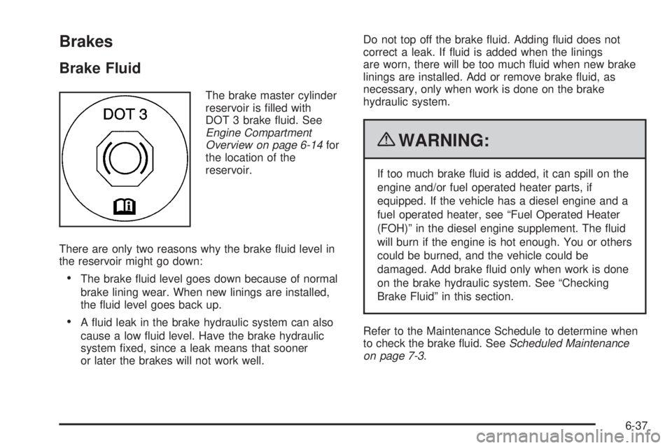 GMC SAVANA PASSENGER 2010  Owners Manual Brakes
Brake Fluid
The brake master cylinder
reservoir is ﬁlled with
DOT 3 brake ﬂuid. See
Engine Compartment
Overview on page 6-14for
the location of the
reservoir.
There are only two reasons why