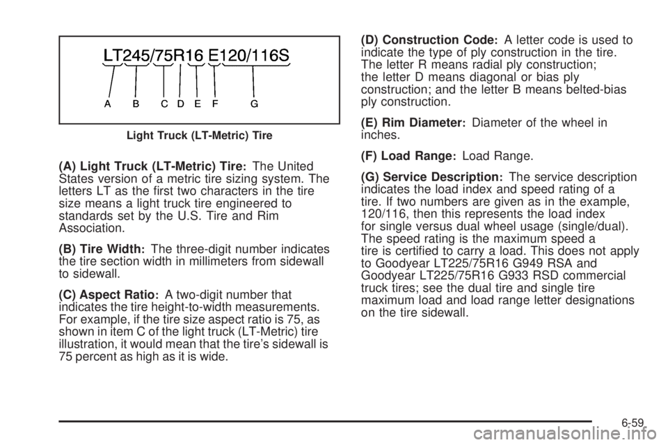 GMC SAVANA PASSENGER 2010  Owners Manual (A) Light Truck (LT-Metric) Tire:The United
States version of a metric tire sizing system. The
letters LT as the ﬁrst two characters in the tire
size means a light truck tire engineered to
standards
