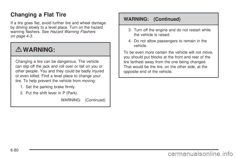GMC SAVANA PASSENGER 2010  Owners Manual Changing a Flat Tire
If a tire goes ﬂat, avoid further tire and wheel damage
by driving slowly to a level place. Turn on the hazard
warning ﬂashers. SeeHazard Warning Flashers
on page 4-3.
{WARNIN