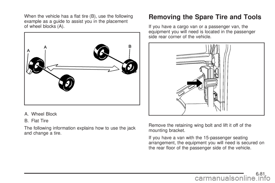 GMC SAVANA PASSENGER 2010  Owners Manual When the vehicle has a ﬂat tire (B), use the following
example as a guide to assist you in the placement
of wheel blocks (A).
A. Wheel Block
B. Flat Tire
The following information explains how to us