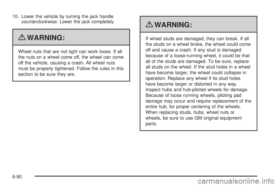 GMC SAVANA PASSENGER 2010 Owners Manual 10. Lower the vehicle by turning the jack handle
counterclockwise. Lower the jack completely.
{WARNING:
Wheel nuts that are not tight can work loose. If all
the nuts on a wheel come off, the wheel can GMC SAVANA PASSENGER 2010 Owners Manual 10. Lower the vehicle by turning the jack handle
counterclockwise. Lower the jack completely.
{WARNING:
Wheel nuts that are not tight can work loose. If all
the nuts on a wheel come off, the wheel can