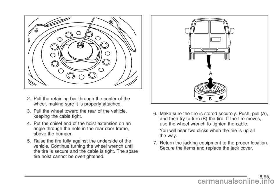 GMC SAVANA PASSENGER 2010 Owners Manual 2. Pull the retaining bar through the center of the
wheel, making sure it is properly attached.
3. Pull the wheel toward the rear of the vehicle,
keeping the cable tight.
4. Put the chisel end of the GMC SAVANA PASSENGER 2010 Owners Manual 2. Pull the retaining bar through the center of the
wheel, making sure it is properly attached.
3. Pull the wheel toward the rear of the vehicle,
keeping the cable tight.
4. Put the chisel end of the
