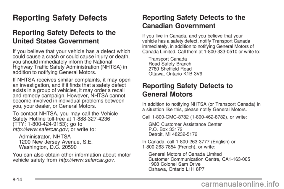 GMC SAVANA PASSENGER 2010 Owners Manual Reporting Safety Defects
Reporting Safety Defects to the
United States Government
If you believe that your vehicle has a defect which
could cause a crash or could cause injury or death,
you should imm GMC SAVANA PASSENGER 2010 Owners Manual Reporting Safety Defects
Reporting Safety Defects to the
United States Government
If you believe that your vehicle has a defect which
could cause a crash or could cause injury or death,
you should imm