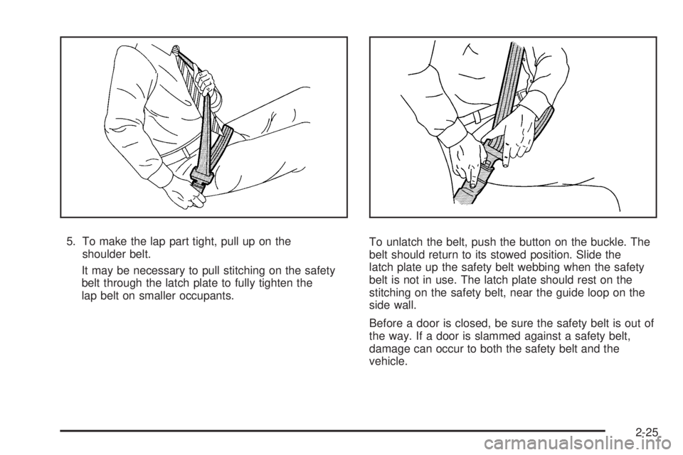GMC SAVANA PASSENGER 2010 Service Manual 5. To make the lap part tight, pull up on the
shoulder belt.
It may be necessary to pull stitching on the safety
belt through the latch plate to fully tighten the
lap belt on smaller occupants.To unla