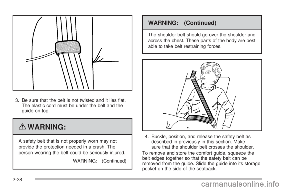 GMC SAVANA PASSENGER 2010 Workshop Manual 3. Be sure that the belt is not twisted and it lies ﬂat.
The elastic cord must be under the belt and the
guide on top.
{WARNING:
A safety belt that is not properly worn may not
provide the protectio