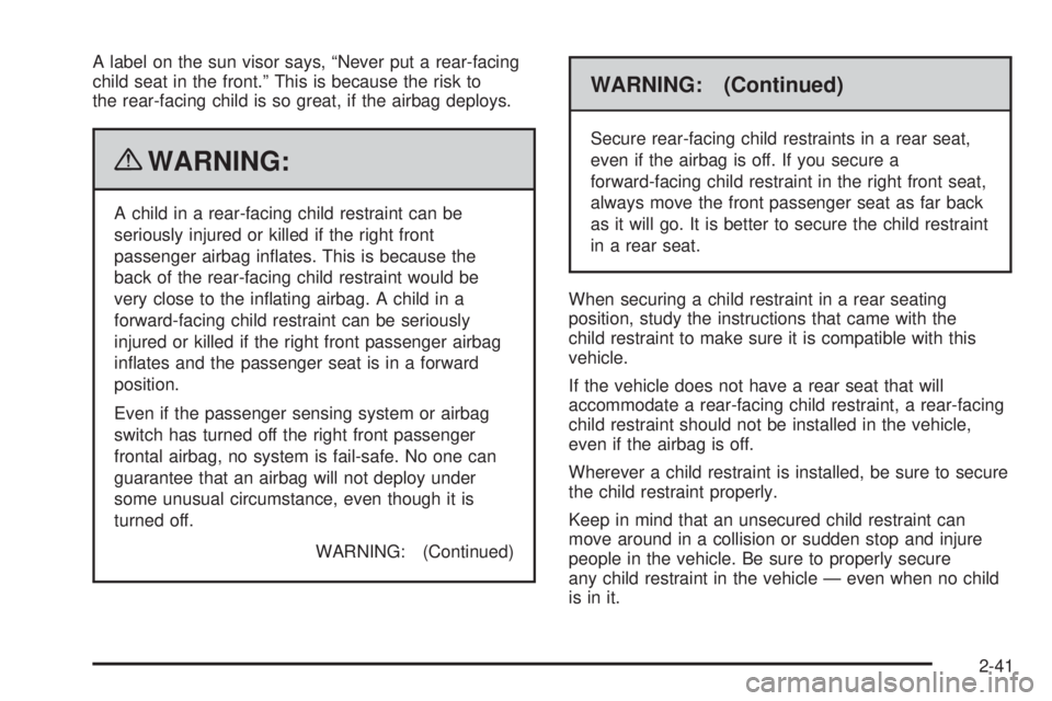 GMC SAVANA PASSENGER 2010 Repair Manual A label on the sun visor says, “Never put a rear-facing
child seat in the front.” This is because the risk to
the rear-facing child is so great, if the airbag deploys.
{WARNING:
A child in a rear- GMC SAVANA PASSENGER 2010 Repair Manual A label on the sun visor says, “Never put a rear-facing
child seat in the front.” This is because the risk to
the rear-facing child is so great, if the airbag deploys.
{WARNING:
A child in a rear-