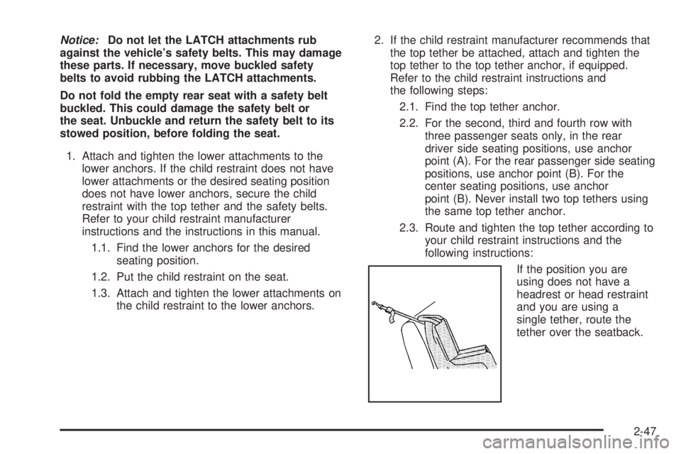 GMC SAVANA PASSENGER 2010 Manual PDF Notice:Do not let the LATCH attachments rub
against the vehicle’s safety belts. This may damage
these parts. If necessary, move buckled safety
belts to avoid rubbing the LATCH attachments.
Do not fo GMC SAVANA PASSENGER 2010 Manual PDF Notice:Do not let the LATCH attachments rub
against the vehicle’s safety belts. This may damage
these parts. If necessary, move buckled safety
belts to avoid rubbing the LATCH attachments.
Do not fo