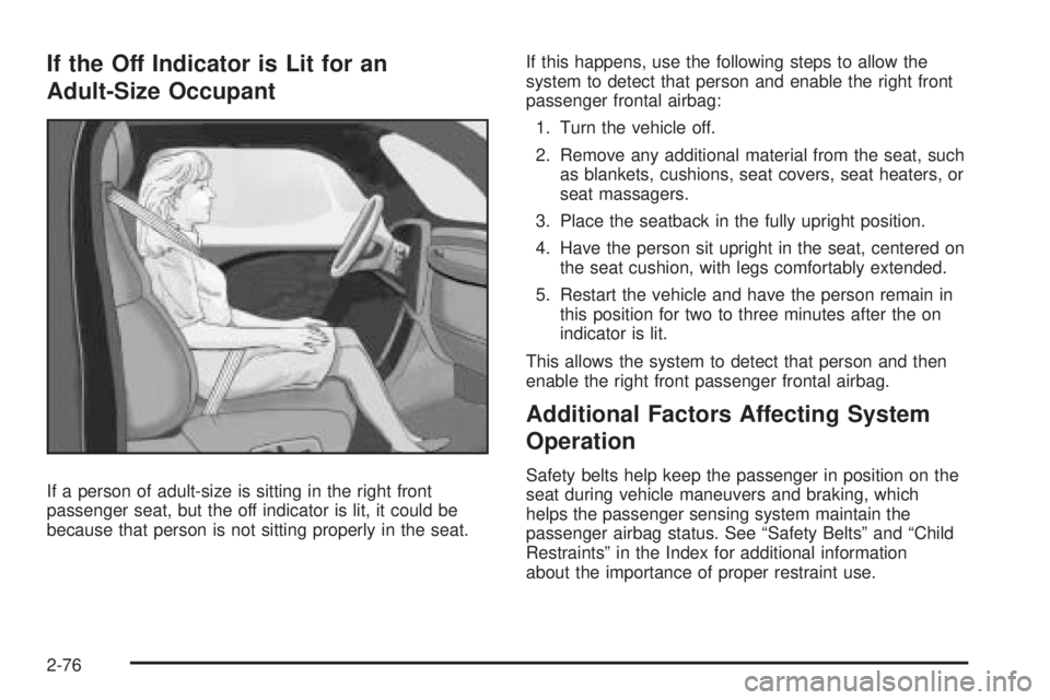 GMC SAVANA PASSENGER 2010 Owners Manual If the Off Indicator is Lit for an
Adult-Size Occupant
If a person of adult-size is sitting in the right front
passenger seat, but the off indicator is lit, it could be
because that person is not sitt GMC SAVANA PASSENGER 2010 Owners Manual If the Off Indicator is Lit for an
Adult-Size Occupant
If a person of adult-size is sitting in the right front
passenger seat, but the off indicator is lit, it could be
because that person is not sitt