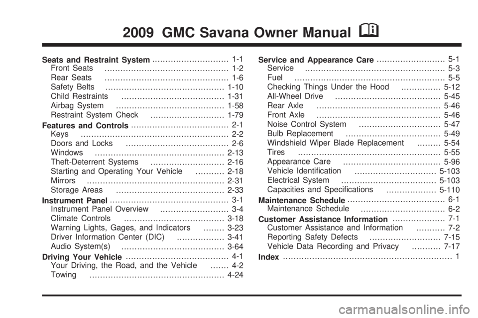 GMC SAVANA PASSENGER 2009 Owners Manual Seats and Restraint System............................. 1-1
Front Seats
............................................... 1-2
Rear Seats
............................................... 1-6
Safety Belts
GMC SAVANA PASSENGER 2009 Owners Manual Seats and Restraint System............................. 1-1
Front Seats
............................................... 1-2
Rear Seats
............................................... 1-6
Safety Belts
