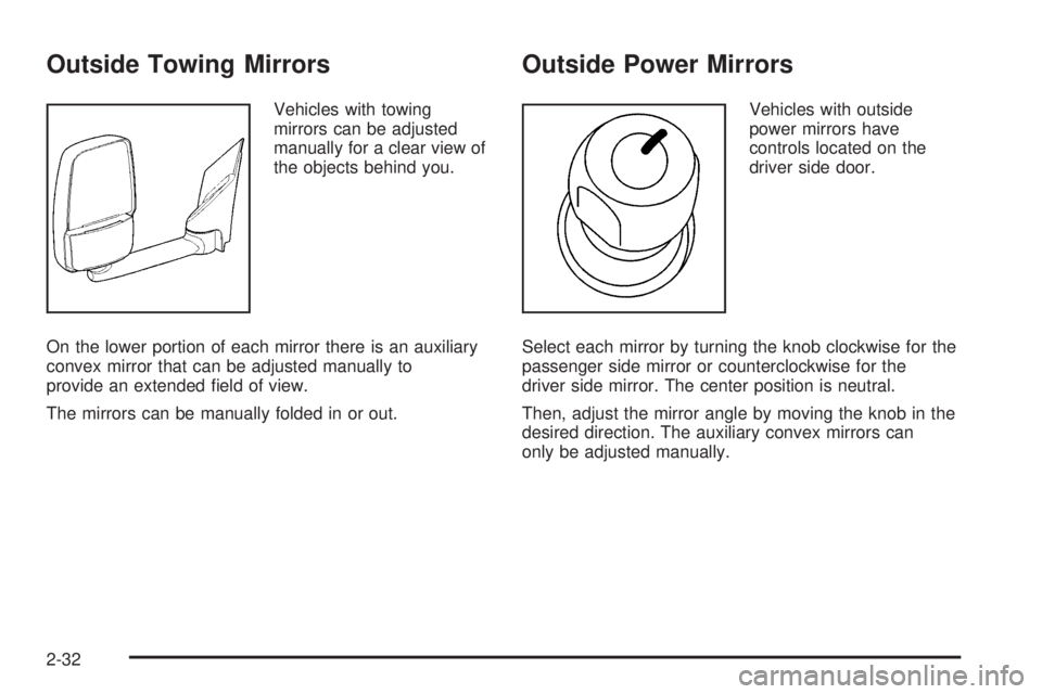 GMC SAVANA PASSENGER 2009 Owners Manual Outside Towing Mirrors
Vehicles with towing
mirrors can be adjusted
manually for a clear view of
the objects behind you.
On the lower portion of each mirror there is an auxiliary
convex mirror that ca GMC SAVANA PASSENGER 2009 Owners Manual Outside Towing Mirrors
Vehicles with towing
mirrors can be adjusted
manually for a clear view of
the objects behind you.
On the lower portion of each mirror there is an auxiliary
convex mirror that ca