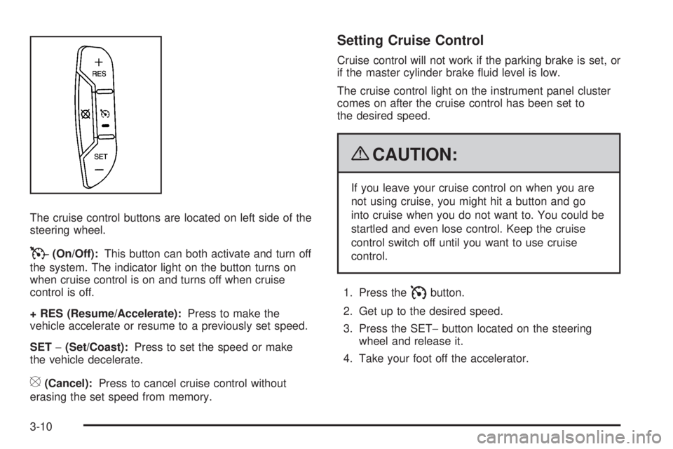 GMC SAVANA PASSENGER 2009 Owners Manual The cruise control buttons are located on left side of the
steering wheel.
T(On/Off):This button can both activate and turn off
the system. The indicator light on the button turns on
when cruise contr GMC SAVANA PASSENGER 2009 Owners Manual The cruise control buttons are located on left side of the
steering wheel.
T(On/Off):This button can both activate and turn off
the system. The indicator light on the button turns on
when cruise contr